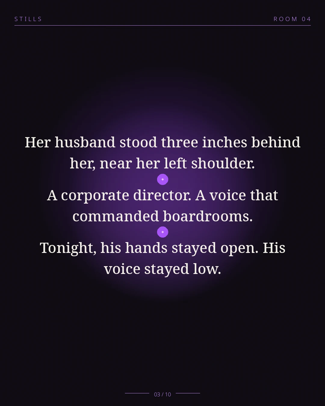 STILLS Room 04, The Silent Partner — 03/10: Her husband stood three inches behind her. A corporate director. Tonig